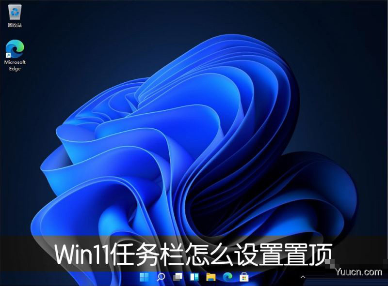 Win11怎么设置桌面任务栏置顶？