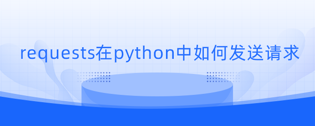 requests在python中如何发送请求