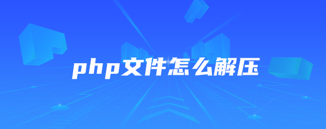 php文件怎么解压