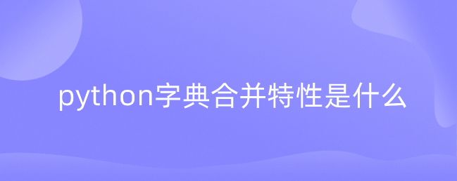 python字典合并特性是什么