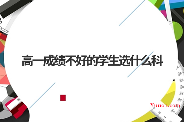 高一成绩不好的学生选什么科