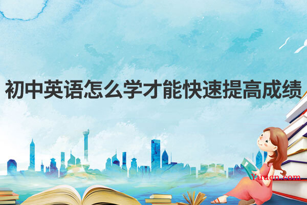 初中英语怎么学才能快速提高成绩