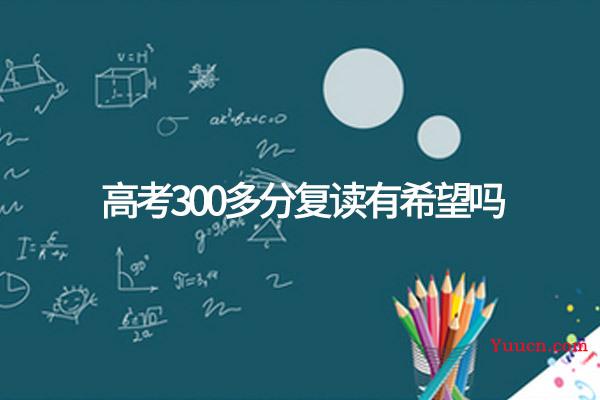 高考300多分复读有希望吗
