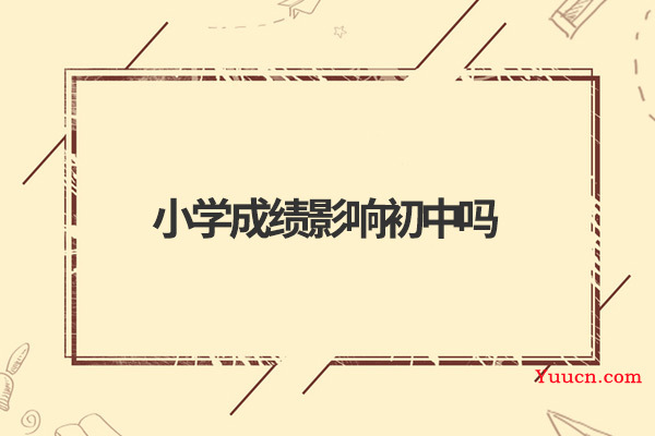 小学成绩影响初中吗