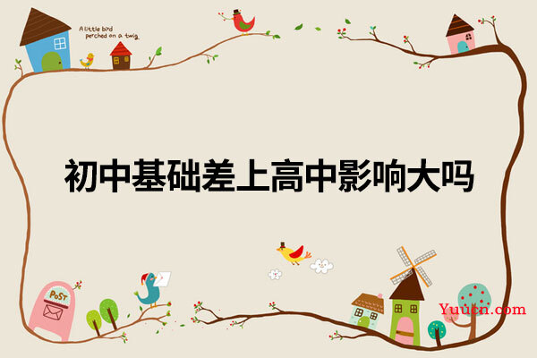 初中基础差上高中影响大吗