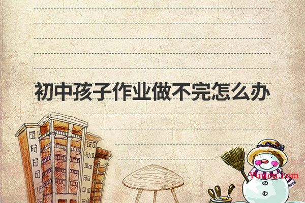 初中孩子作业做不完怎么办