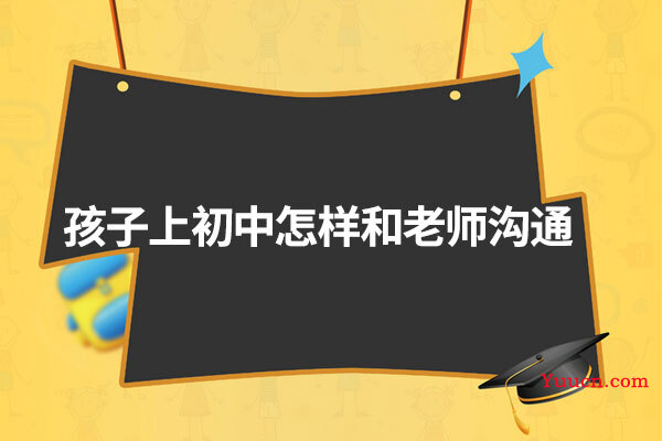 孩子上初中怎样和老师沟通