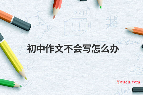 初中作文不会写怎么办
