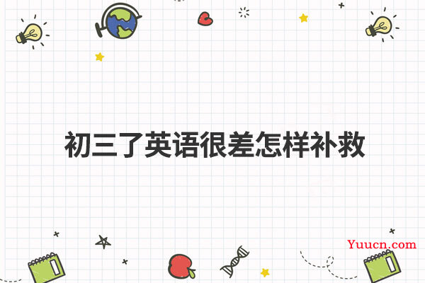 初三了英语很差怎样补救