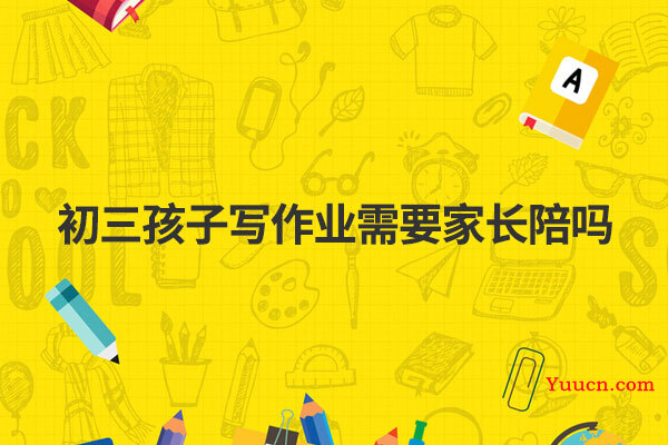 初三孩子写作业需要家长陪吗