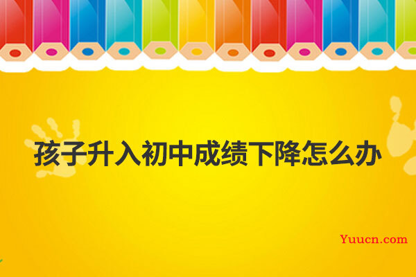 孩子升入初中成绩下降怎么办