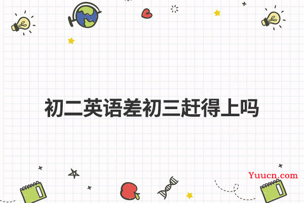 初二英语差初三赶得上吗