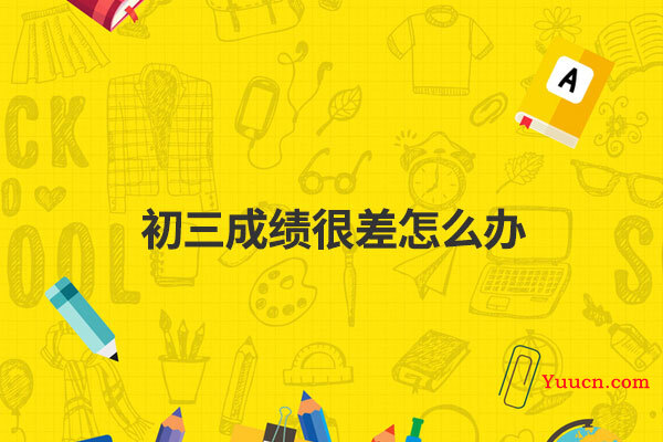 初三成绩很差怎么办