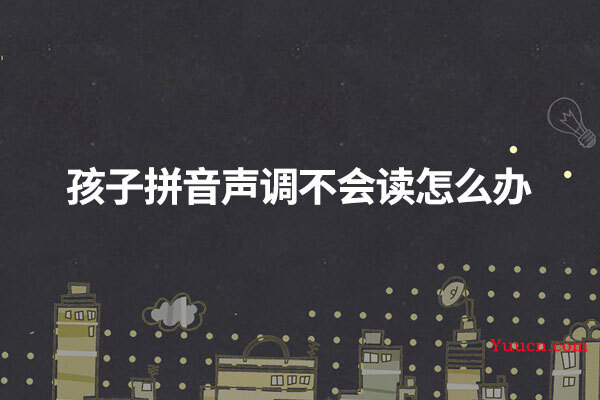 孩子拼音声调不会读怎么办