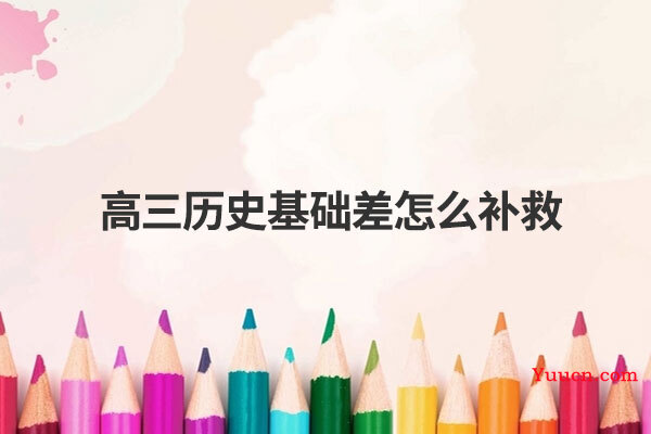 高三历史基础差怎么补救