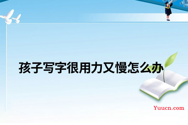 孩子写字很用力又慢怎么办