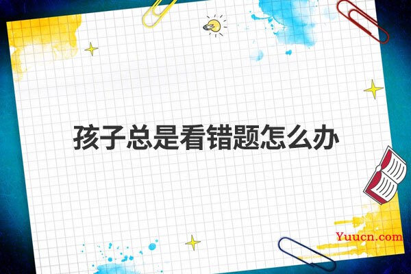 孩子总是看错题怎么办