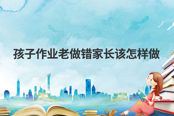 孩子作业老做错家长该怎样做