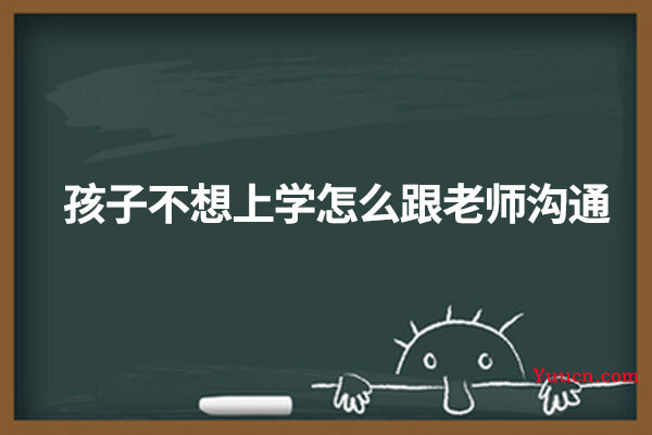 孩子不想上学怎么跟老师沟通