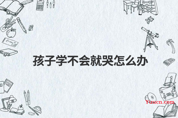孩子学不会就哭怎么办