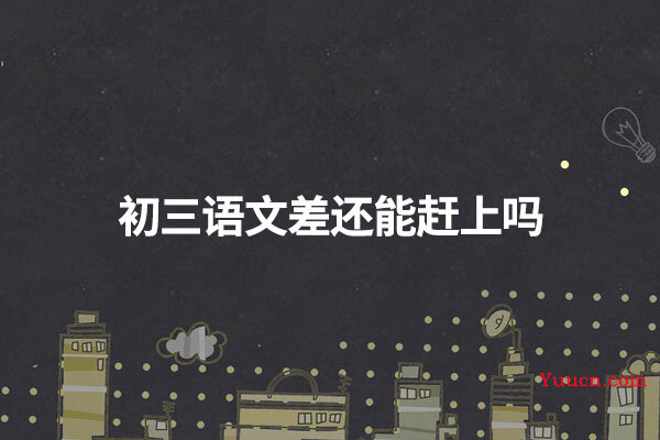 初三语文差还能赶上吗