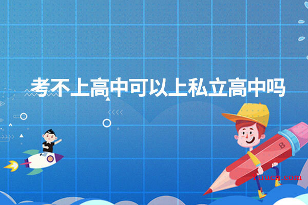考不上高中可以上私立高中吗