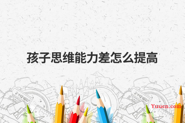 孩子思维能力差怎么提高