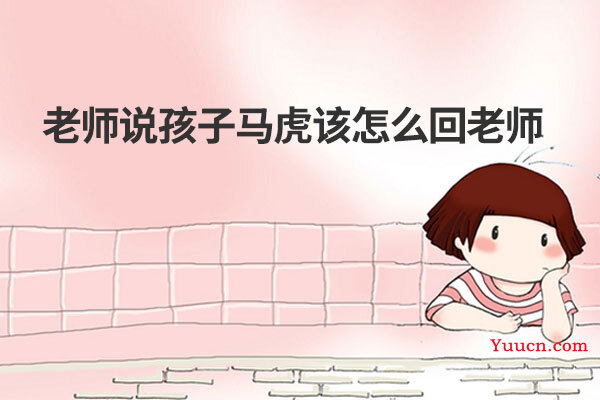 老师说孩子马虎该怎么回老师