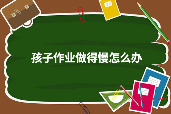 孩子作业做得慢怎么办