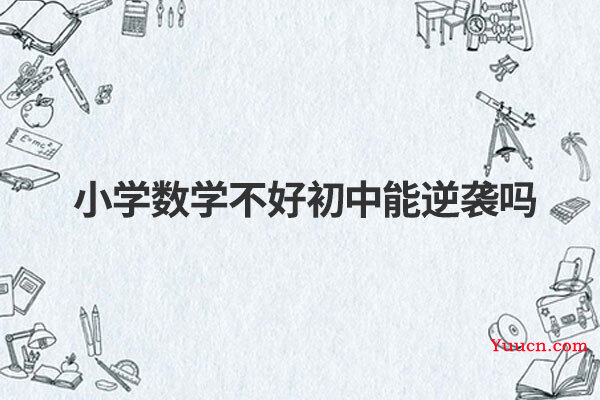小学数学不好初中能逆袭吗