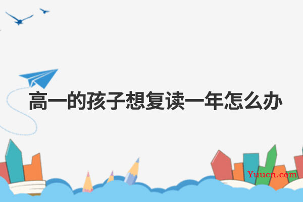 高一的孩子想复读一年怎么办