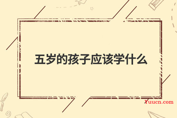 五岁的孩子应该学什么