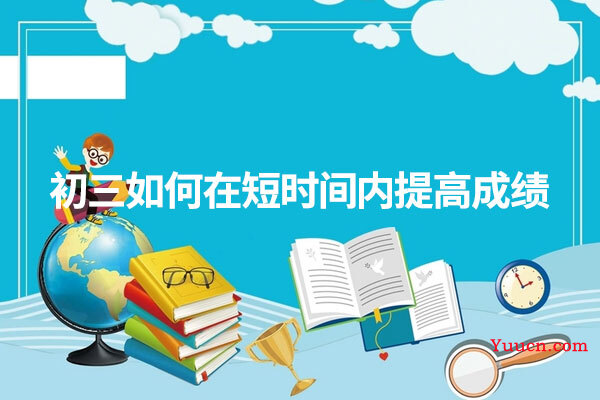 初三如何在短时间内提高成绩