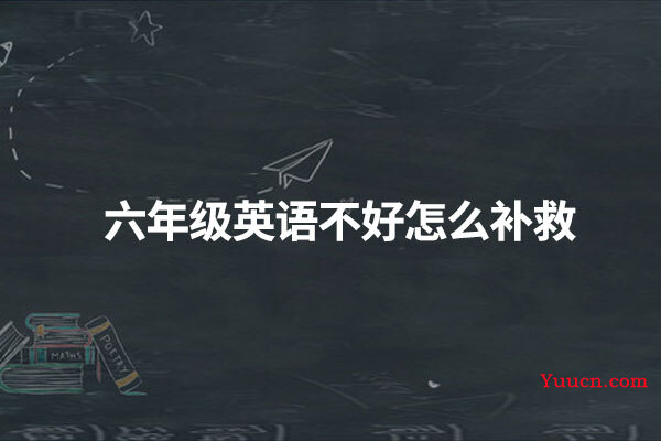 六年级英语不好怎么补救
