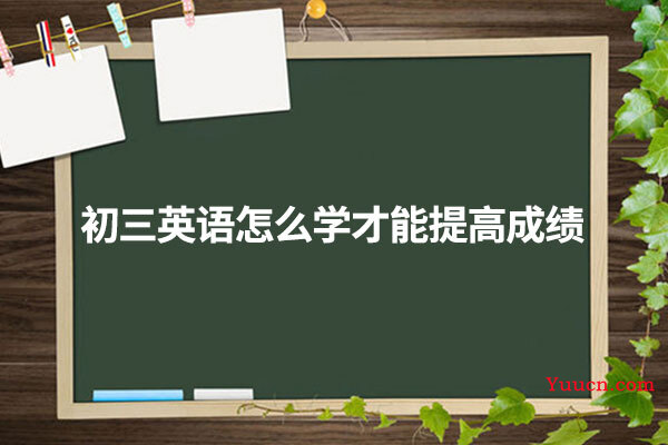 初三英语怎么学才能提高成绩