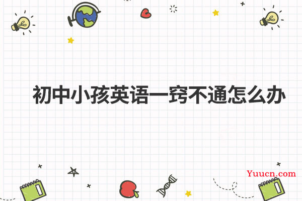 初中小孩英语一窍不通怎么办
