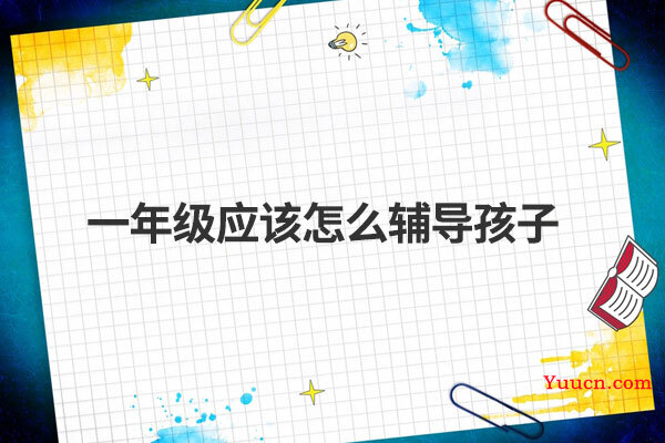 一年级应该怎么辅导孩子