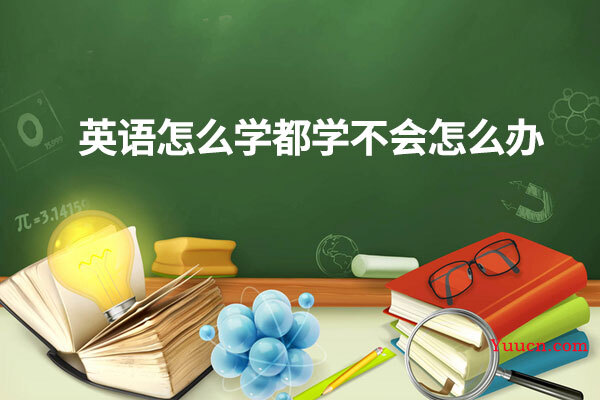 英语怎么学都学不会怎么办