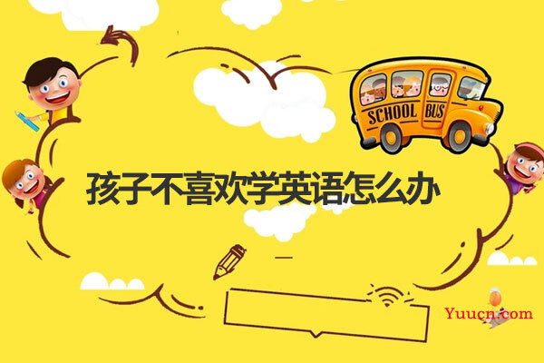 孩子不喜欢学英语怎么办