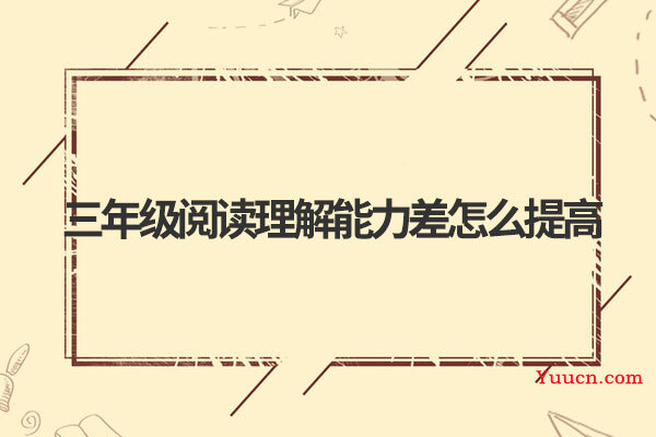 三年级阅读理解能力差怎么提高