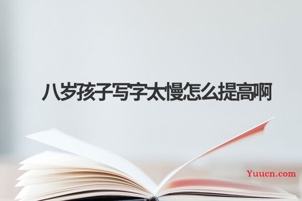 八岁孩子写字太慢怎么提高啊