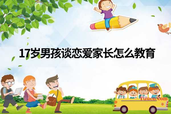 17岁男孩谈恋爱家长怎么教育
