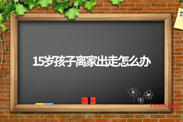 15岁孩子离家出走怎么办