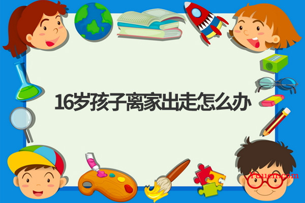 16岁孩子离家出走怎么办