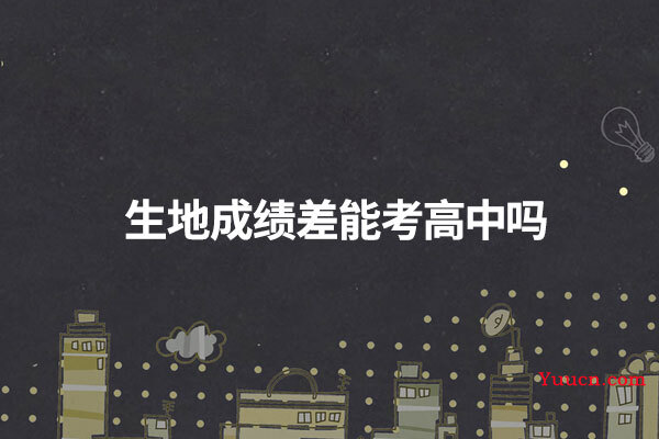 生地成绩差能考高中吗