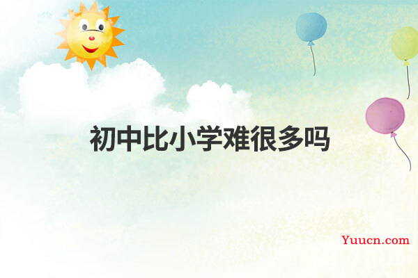 初中比小学难很多吗