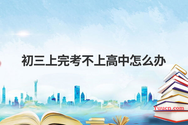 初三上完考不上高中怎么办