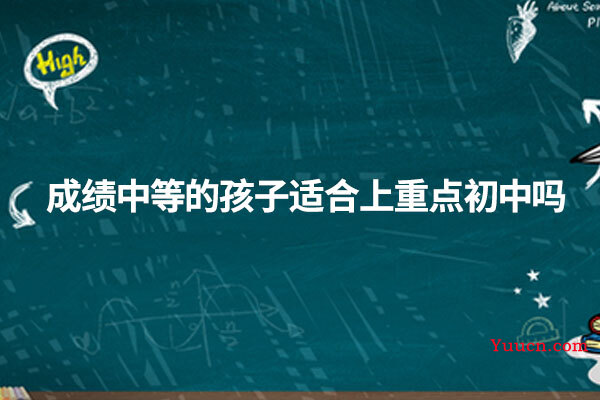 成绩中等的孩子适合上重点初中吗