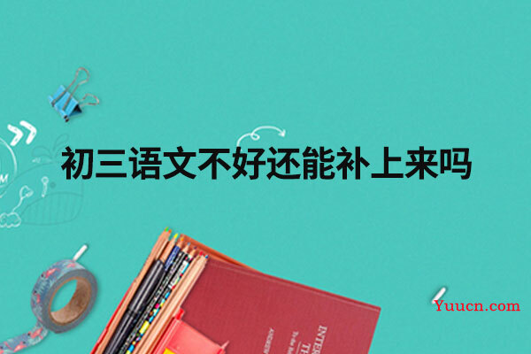 初三语文不好还能补上来吗