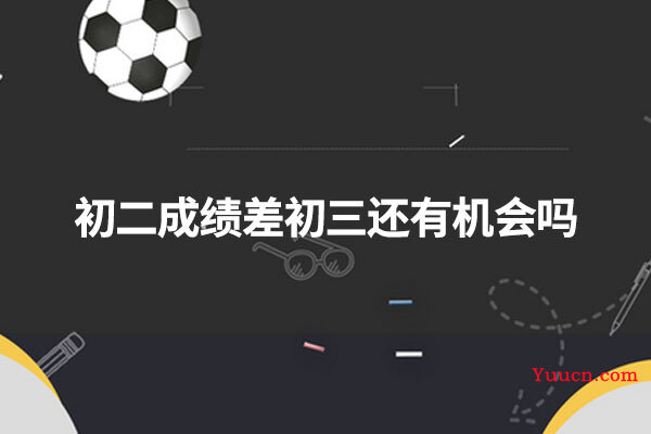 初二成绩差初三还有机会吗